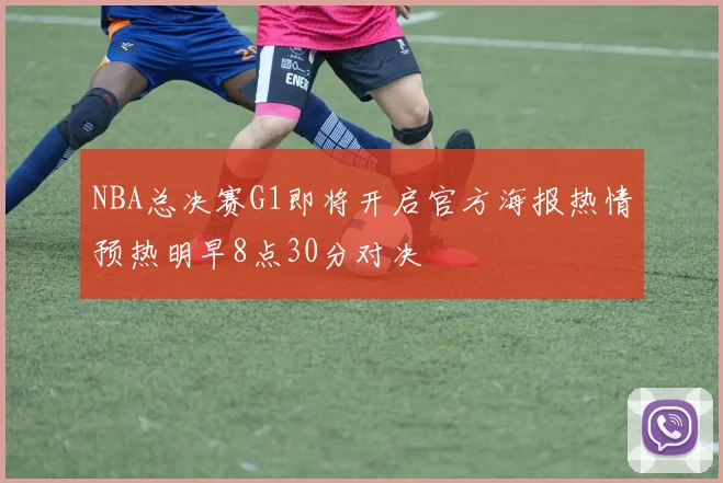 NBA总决赛G1即将开启官方海报热情预热明早8点30分对决